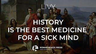 Livy: The Study of History is the Best Medicine for a Sick Mind