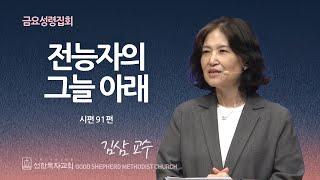 [선한목자교회] 금요성령집회 2024년 10월 04일 | 전능자의 그늘 아래 - 김삼 교수 (애즈베리대학교) [시편 91편]