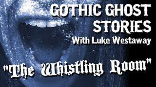 'The Whistling Room' - GOTHIC GHOST STORIES: Gothic Horror Reading with Luke Westaway