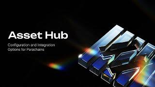 Asset Hub Webinar: Config and Integration options for Parachains