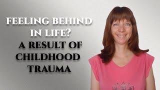 Feeling behind in life? It's a result of your childhood trauma