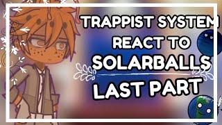 TRAPPIST SYSTEM REACT TO SOLARBALLS [LAST PART] SOLARBALLS