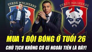 MBAPPE MUA 1 ĐỘI BÓNG Ở TUỔI 26: CHỦ TỊCH KHÔNG CÓ GÌ NGOÀI TIỀN LÀ ĐÂY!