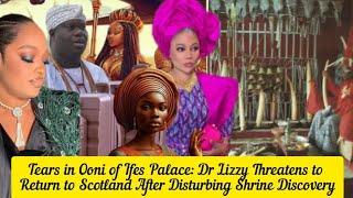 Tears in Ooni of Ifes Palace: Dr Lizzy Threatens to Return to Scotland After Disturbing Shrine Drama