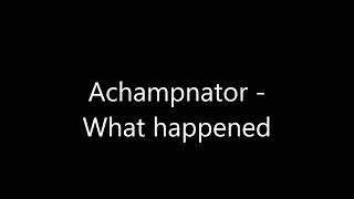 Achampnator - What happened