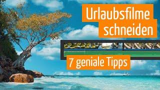 Urlaubsvideo schneiden: 7 geniale Tipps für deinen Urlaubsfilm