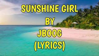 SUNSHINE GIRL BY JBOOG(LYRICS)