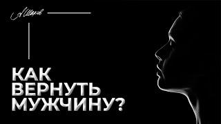 КАК ВЕРНУТЬ МУЖЧИНУ? 3 СПОСОБА