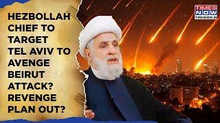 Tel Aviv Next Target For Hezbollah Chief To Avenge Beirut Attack? What's Naim Qassem’s Revenge Plan?