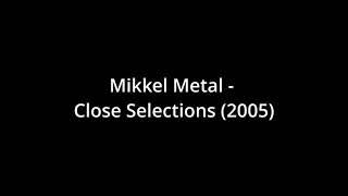 Mikkel Metal - Close Selections (2005)