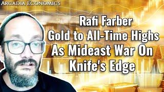Rafi Farber: Gold to All-Time Highs As Mideast War On Knife's Edge