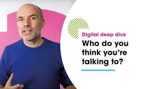 Digital deep dive #7 - Who do you think you're talking to? - with Steve Brennan