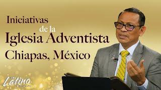 Iniciativas de la Iglesia Adventista en Chiapas, México