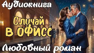 СЛУЧАЙ В ОФИСЕ / АУДИОКНИГА / ЛЮБОВНЫЙ РОМАН