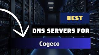 Best DNS Servers for Cogeco - Ranked & Reviewed