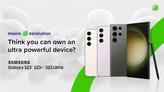 Maxis Zerolution | Samsung Galaxy S23 Series, it's seriously easy to own