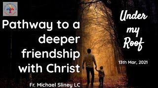 Pathway to a deeper friendship with Christ by Fr. Michael Sliney LC, 13th Mar 2021