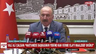 VALİ ALİ ÇALGAN HASTANEDE BAŞKASININ YERİNE KAN VERME OLAYI MAALESEF DOĞRU