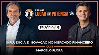 Influência e Inovação no Mercado Financeiro - com Marcelo Flora | Lugar de Potência #121