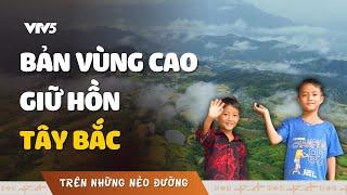 Bản vùng cao giữ hồn Tây Bắc | TRÊN NHỮNG NẺO ĐƯỜNG | VTV5