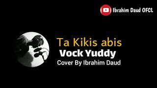 Ta Kikis Abis Cipt, Gunawan Vock Yuddy Cover By Ibrahim Daud Lagi Viral Di Tik tok