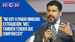 "No voy a parar ninguna extradición; 'Mel' también tendrá que comparecer": Fiscal General