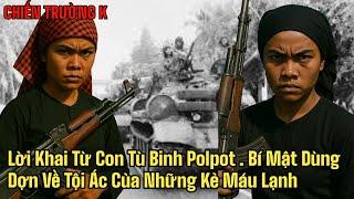 Chiến Trường K:LỜI KHAI TỪ CON TÙ BINH POLPOT BÍ MẬT K AI NGỜ | biên giới Tây Nam