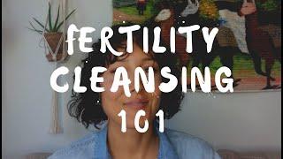 Fertility Cleansing 101