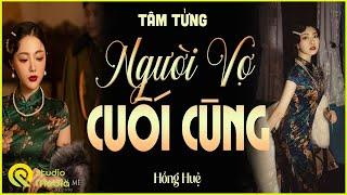 Nghe Xong Khóc Hết Nước Mắt - NGƯỜI VỢ CUỐI CÙNG - Tiểu Thuyết Đêm Khuya Hay Nhất 2024#mchonghue