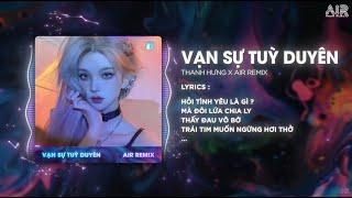 Vạn Sự Tùy Duyên (Việt YB Remix) - Thanh Hưng & AIR Remix  Hỏi Tình Yêu Là Gì Mà Đôi Lứa Chia Ly