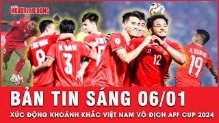 Thời sự ngày 6-1: Thắng đậm 5-3, Việt Nam viết tiếp lịch sử: Lần thứ 3 bước lên đỉnh cao AFF Cup