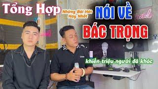 Những Bài Hát Hay Về Bác Nguyễn Phú Trọng l Người Đốt Lò Vĩ Đại, Tổng Bí Thư Mà Cả Nước Kính Nhớ Ơn