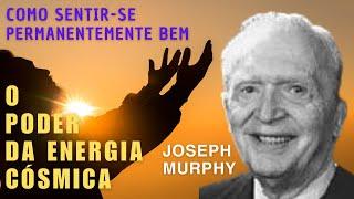 O PODER DA ENERGIA CÓSMICA - COMO SENTIR-SE PERMANENTEMENTE BEM - JOSEPH MURPHY - PARTE 1