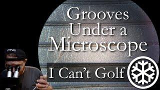 Golf Club Grooves Under a Microscope: I Can't Golf