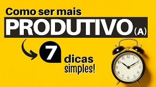 COMO TER MAIS PRODUTIVIDADE NO TRABALHO | 7 Dicas Bem Simples