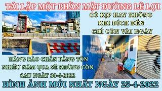 Tái lập một phần mặt đường Lê Lợi / Đích đến thật gần/ Những hình ảnh mới nhất sáng ngày 25-4-2022.