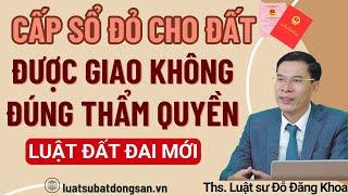 Cấp sổ đỏ cho đất được giao không đúng thẩm quyền – Luật đất đai mới