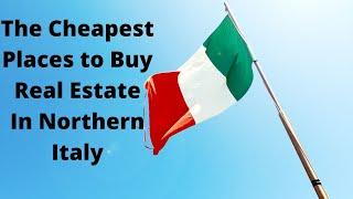 The Cheapest Places to Buy Real Estate/Property in North Italy