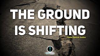 The Ground Is Shifting - Pastor Derrick Horton