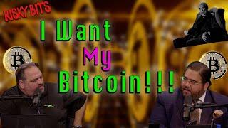 RISKY BITS - "Risk On" Ep. 77 - I Want My Bitcoin!!!