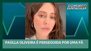 Paolla Oliveira denuncia fã na polícia por perseguição | Domingo Espetacular