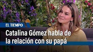 Cómo la rectitud y disciplina de su papá transformó la adolescencia de Catalina Gómez | El Tiempo