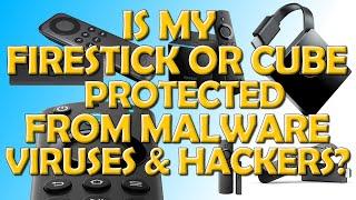  Is My Firestick or Cube Protected From Malware, Viruses and Hackers?  