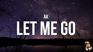 AK - Let Me Go (Lyrics)