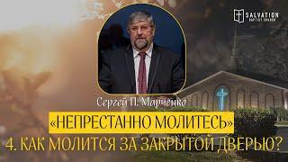 4. Как молится за закрытой дверью? «Непрестанно молитесь»  — Сергей П. Марченко