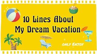 My Dream Vacation||10 Lines About My Dream Holiday Destination in English||#essayondreamvacation