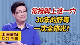 常按脚上这一穴，和30年的肝毒说再见！【中医教你按穴养生】