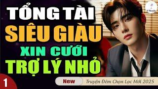 [Tập 1] TỔNG TÀI SIÊU GIÀU XIN CƯỚI TRỞ LÝ NHỎ LÀM VỢ LẠI CÓ MÀN RA MẮT KHÁC BIỆT | Đọc Truyện Đêm