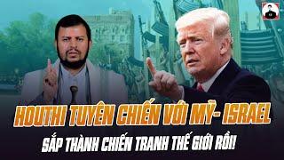 LỰC LƯỢNG HOUTHI TUYÊN CHIẾN VỚI MỸ- ISRAEL : SẮP THÀNH CHIẾN TRANH THẾ GIỚI RỒI!