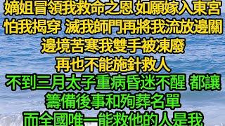 嫡姐冒領我的救命之恩 如願嫁入東宮，她怕我揭穿 滅我師門再將我流放邊關，邊境苦寒我雙手被凍廢再也不能施針救人，不到三月太子重病昏迷不醒 都讓籌備後事和殉葬名單，而全國唯一能救他的人是我